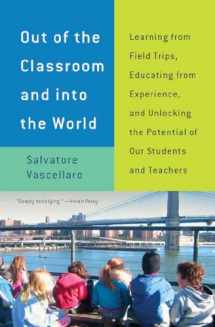 9781595586827-1595586822-Out of the Classroom and into the World: Learning from Field Trips, Educating from Experience, and Unlocking the Potential of Our Students and Teachers