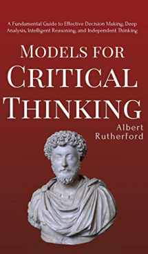 9781951385132-1951385136-Models for Critical Thinking: A Fundamental Guide to Effective Decision Making, Deep Analysis, Intelligent Reasoning, and Independent Thinking