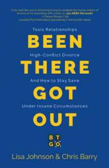9781946274953-194627495X-Been There Got Out: Toxic Relationships, High Conflict Divorce, And How To Stay Sane Under Insane Circumstances