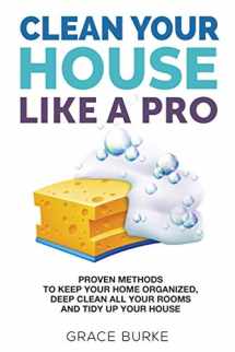 9781647862084-1647862086-Clean Your House Like A Pro: Proven Methods to Keep Your Home Organized@@ Deep Clean All Your Rooms and Tidy Up Your House