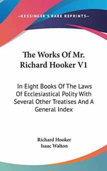 9780548132883-0548132887-The Works Of Mr. Richard Hooker V1: In Eight Books Of The Laws Of Ecclesiastical Polity With Several Other Treatises And A General Index