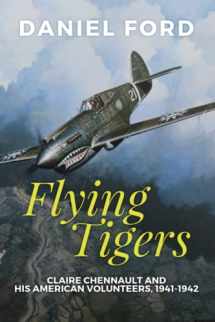 9780692734735-0692734732-Flying Tigers: Claire Chennault and His American Volunteers, 1941-1942
