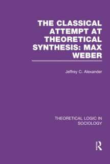9781138997738-1138997730-The Classical Attempt at Theoretical Synthesis: Max Weber (Theoretical Logic in Sociology)