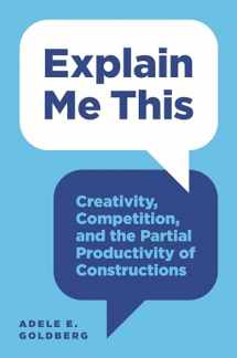9780691174266-0691174261-Explain Me This: Creativity, Competition, and the Partial Productivity of Constructions