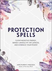 9781507208328-1507208324-Protection Spells: Clear Negative Energy, Banish Unhealthy Influences, and Embrace Your Power (Spells & Magick Series)