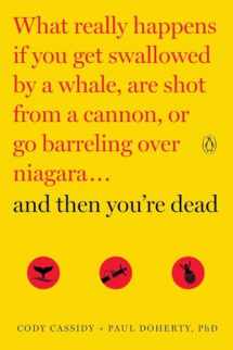 9780143108443-0143108441-And Then You're Dead: What Really Happens If You Get Swallowed by a Whale, Are Shot from a Cannon, or Go Barreling over Niagara