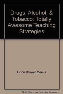 9780963000934-0963000934-Drugs, Alcohol, & Tobacco: Totally Awesome Teaching Strategies