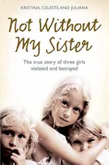 9780007248070-0007248075-Not Without My Sister: The True Story of Three Girls Violated and Betrayed by Those They Trusted