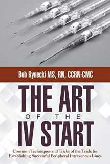 9781480810907-1480810908-The Art of the IV Start: Common Techniques and Tricks of the Trade for Establishing Successful Peripheral Intravenous Lines