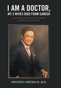 9781664182936-1664182934-I Am a Doctor, My 3 Wives Died from Cancer: I Learned About the Truth of Conventional and Alternative Treatments