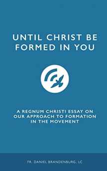 9781976352515-1976352517-Until Christ Be Formed in You: An RC Essay on our approach to Formation in Regnum C