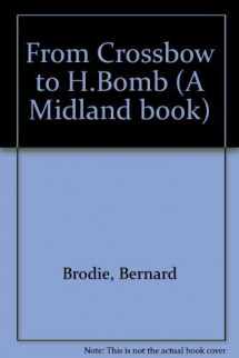9780253324900-0253324904-From Crossbow to H-Bomb (A Midland book, MB 161)
