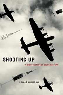 9780190263478-0190263474-Shooting Up: A Short History of Drugs and War