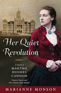 9781629726090-1629726095-Her Quiet Revolution: A Novel of Martha Hughes Cannon: Frontier Doctor and First Female State Senator