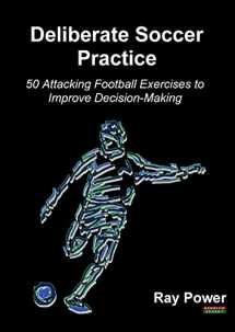 9781910515600-1910515604-Deliberate Soccer Practice: 50 Attacking Football Exercises to Improve Decision-Making (Soccer Coaching)
