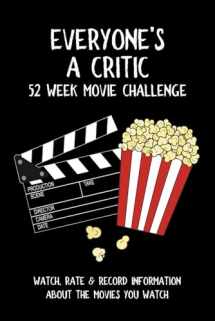 9781691348138-1691348139-Everyone's A Critic 52 Week Movie Challenge: For Film Buffs and Casual Movie Watchers - Watch, Rate & Record Information About the Movies You Watch (Challenge Book Series)