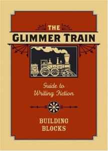 9781582974460-1582974462-The Glimmer Train Guide to Writing Fiction: Volume 1: Building Blocks