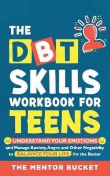 9781955906029-1955906025-The DBT Skills Workbook For Teens - Understand Your Emotions and Manage Anxiety, Anger, and Other Negativity To Balance Your Life For The Better (For Teens and Adolescents)