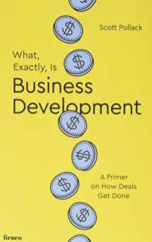 9781521770504-1521770506-What, Exactly, Is Business Development?: A Primer on Getting Deals Done