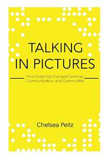 9781544262543-154426254X-Talking in Pictures: How Snapchat Changed Cameras, Communication, and Communities