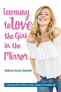 9780998816104-0998816108-Learning to Love the Girl in the Mirror: A Teenage Girl's Guide to Living a Happy and Healthy Life