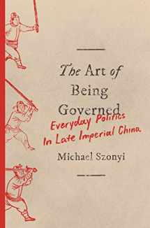 9780691174518-0691174512-The Art of Being Governed: Everyday Politics in Late Imperial China