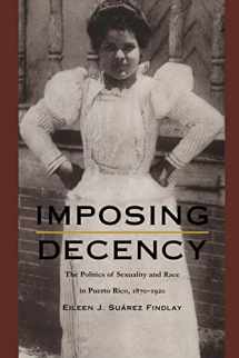 9780822323969-0822323966-Imposing Decency: The Politics of Sexuality and Race in Puerto Rico, 1870–1920 (American Encounters/Global Interactions)