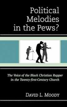 9780739172360-0739172360-Political Melodies in the Pews?: The Voice of the Black Christian Rapper in the Twenty-first-Century Church