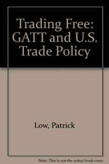 9780870783524-0870783521-Trading free: The GATT and U.S. trade policy