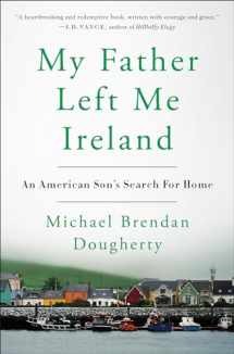 9780525538653-0525538658-My Father Left Me Ireland: An American Son's Search For Home