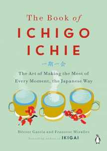9780143134497-0143134493-The Book of Ichigo Ichie: The Art of Making the Most of Every Moment, the Japanese Way