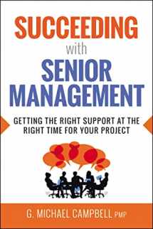 9780814438503-0814438504-Succeeding with Senior Management: Getting the Right Support at the Right Time for Your Project