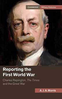 9781107105492-1107105498-Reporting the First World War: Charles Repington, The Times and the Great War (Cambridge Military Histories)
