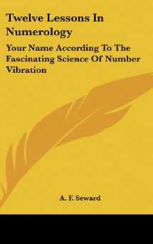9780548084564-0548084564-Twelve Lessons in Numerology: Your Name According to the Fascinating Science of Number Vibration