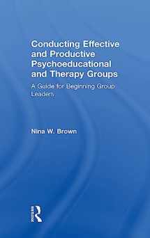 9781138209558-1138209554-Conducting Effective and Productive Psychoeducational and Therapy Groups: A Guide for Beginning Group Leaders