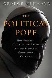 9781455570164-1455570168-The Political Pope: How Pope Francis Is Delighting the Liberal Left and Abandoning Conservatives