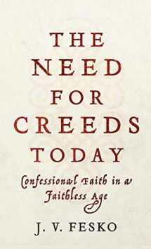 9781540963543-1540963543-The Need for Creeds Today: Confessional Faith in a Faithless Age