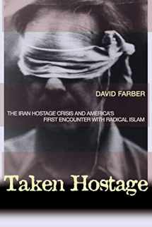 9780691127590-069112759X-Taken Hostage: The Iran Hostage Crisis and America's First Encounter with Radical Islam (Politics and Society in Modern America, 45)