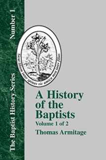 9781579789213-1579789218-A History of the Baptists: Volume One; Traced by Their Vital Principles and Practices, from the Time of Our Lord and Saviour Jesus Christ to the Year 1886 (Baptist History (Paperback))