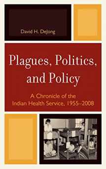 9780739146033-0739146033-Plagues, Politics, and Policy: A Chronicle of the Indian Health Service, 1955-2008