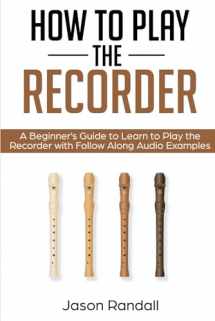 9781797875613-1797875612-How to Play the Recorder: A Beginner’s Guide to Learn to Play the Recorder with Follow Along Audio Examples (Woodwinds for Beginners)