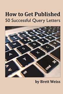 9781505626094-1505626099-How to Get Published: 50 Successful Query Letters
