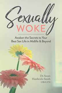 9781950934447-1950934446-Sexually Woke: Awaken the Secrets to Your Best Sex Life in Midlife & Beyond
