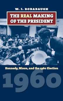 9780700618873-0700618872-The Real Making of the President: Kennedy, Nixon, and the 1960 Election (American Presidential Elections)