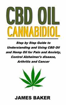 9781730948763-1730948766-CBD Oil Cannabidiol: Step by Step Guide to Understanding and Using CBD Oil and Hemp Oil for Pain and Anxiety, Control Alzheimer's Disease, Arthritis and Cancer