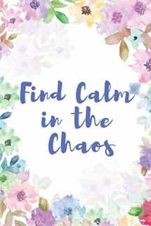 9781794389298-1794389296-Find Calm in The Chaos: A Writing Prompt Journal with Positive Prompts to Calm The Mind, Soothe the Anxiety and Depression