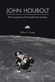 9781557539465-1557539464-John Houbolt: The Unsung Hero of the Apollo Moon Landings (Purdue Studies in Aeronautics and Astronautics)