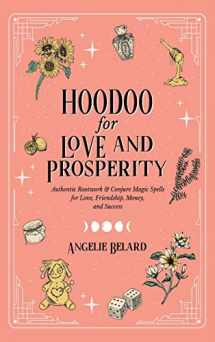 9781737858171-1737858177-Hoodoo for Love and Prosperity: Authentic Rootwork & Conjure Magic Spells for Love, Friendship, Money, and Success