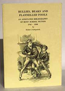9780951637302-0951637304-Bullies, beaks, and flannelled fools: An annotated bibliography of boys' school fiction, 1742-1990