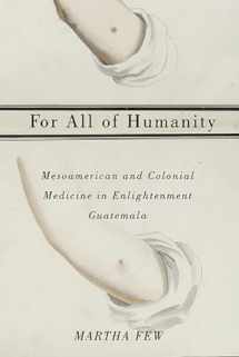 9780816531875-0816531870-For All of Humanity: Mesoamerican and Colonial Medicine in Enlightenment Guatemala
